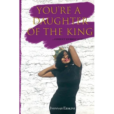 You're a Daughter of The King: ...conduct yourself as such