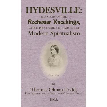 Hydesville: The Story of the Rochester Knockings, which Proclaimed the Advent of Modern Spiritualism