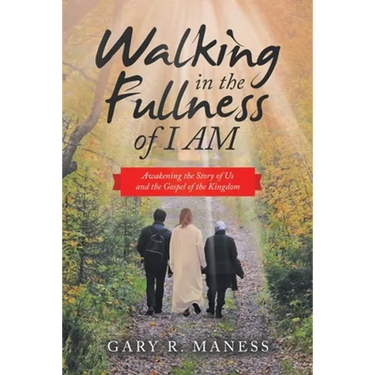 Walking in the Fullness of I Am: Awakening the Story of Us and the Gospel of the Kingdom