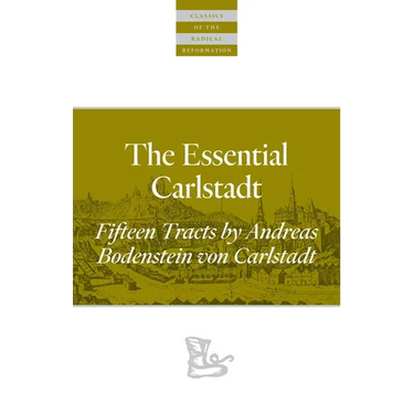 The Essential Carlstadt: Fifteen Tracts by Andreas Bodenstein (Carlstadt) Von Karlstadt