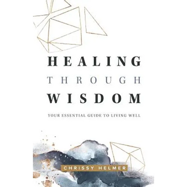 Healing Through Wisdom: Your Essential Guide To Living Well