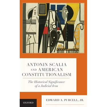 Antonin Scalia and American Constitutionalism: The Historical Significance of a Judicial Icon
