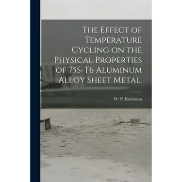 The Effect of Temperature Cycling on the Physical Properties of 75S-T6 Aluminum Alloy Sheet Metal.