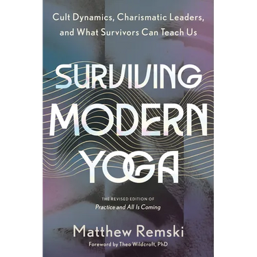 Surviving Modern Yoga: Cult Dynamics, Charismatic Leaders, and What Survivors Can Teach Us