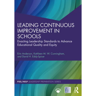 Leading Continuous Improvement in Schools: Enacting Leadership Standards to Advance Educational Quality and Equity