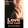 Love Over Lust: How Love Overcame the Power of Sexual Addiction