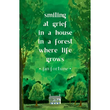 Smiling at Grief in a House in a Forest Where Life Grows