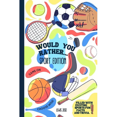 Would You Rather - Sport Edition: A Hilarious and Interactive Sport themed Questions Game Book for Sports Lovers Ridiculous Scenarios Kids and The Who