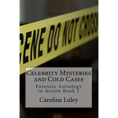 Celebrity Mysteries and Cold Cases: Forensic Astrology in Action Book 1