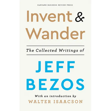 Invent and Wander: The Collected Writings of Jeff Bezos, with an Introduction by Walter Isaacson