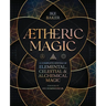 Aetheric Magic: A Complete System of Elemental, Celestial & Alchemical Magic