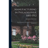 Manufacturing in Philadelphia, 1683-1912: With Photographs of Some of the Leading Industrial Establishments