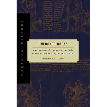 Unlocked Books: Manuscripts of Learned Magic in the Medieval Libraries of Central Europe