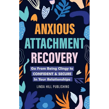 Anxious Attachment Recovery: Go From Being Clingy to Confident & Secure In Your Relationships