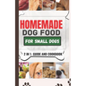 Homemade Dog Food Cookbook For Small Dogs: A Comprehensive Guide and Meal Plan for a Healthier Dog Life
