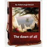 The dawn of all. By: Robert Hugh Benson