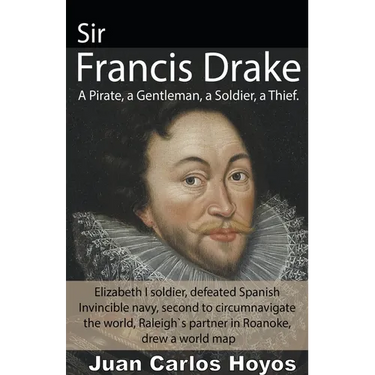 Sir Francis Drake, a Pirate, a Gentleman, a Soldier, a Thief.