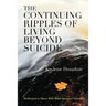 The Continuing Ripples of Living Beyond Suicide: Dedicated to Those Who Have Survived Suicide