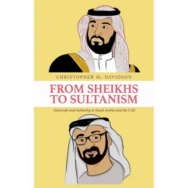 From Sheikhs to Sultanism: Statecraft and Authority in Saudi Arabia and the Uae