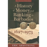 A History of Money and Banking in Barbados, 1627-1973