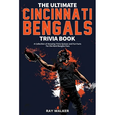 The Ultimate Cincinnati Bengals Trivia Book: A Collection of Amazing Trivia Quizzes and Fun Facts for Die-Hard Bungles Fans!