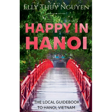 Happy in Hanoi: The Local Guide to Hanoi, Vietnam