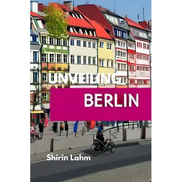 Unveiling Berlin: An Adventurer's Guide to the Heart of Germany