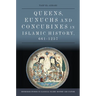 Queens, Eunuchs and Concubines in Islamic History, 661-1257