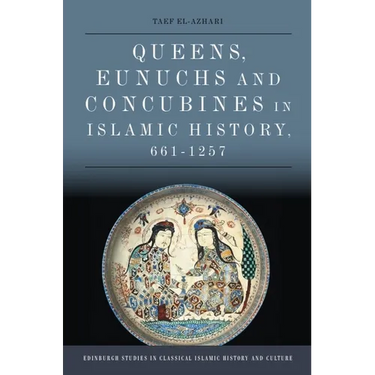 Queens, Eunuchs and Concubines in Islamic History, 661-1257