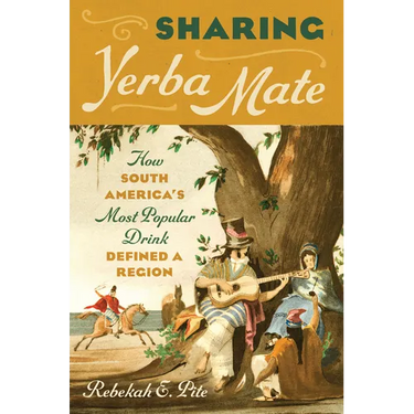 Sharing Yerba Mate: How South America's Most Popular Drink Defined a Region