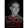 Healing The Womb: The Journey to Wellness and Wholeness