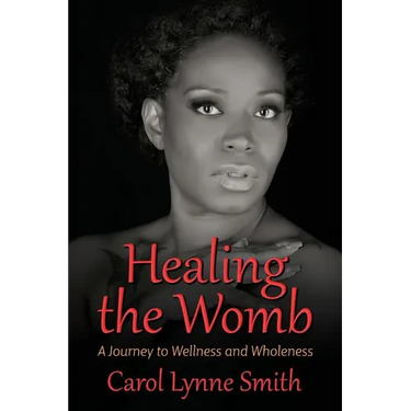 Healing The Womb: The Journey to Wellness and Wholeness