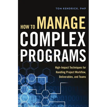 How to Manage Complex Programs: High-Impact Techniques for Handling Project Workflow, Deliverables, and Teams