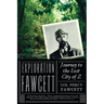 Exploration Fawcett: Explorer Percy Fawcett's obsessive Amazon expeditions searching for a fabled lost city