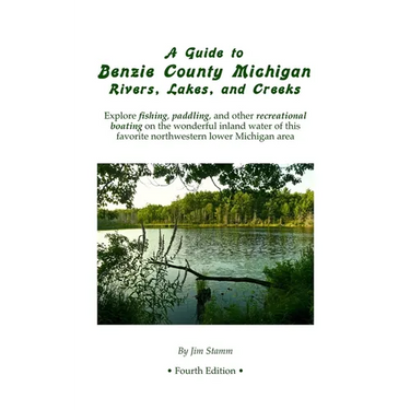 A Guide to Benzie County Michigan Rivers, Lakes, and Creeks: Explore fishing, paddling, and other recreational boating on the wonderful inland water o