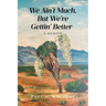 We Ain't Much, But We're Gettin' Better: A Memoir