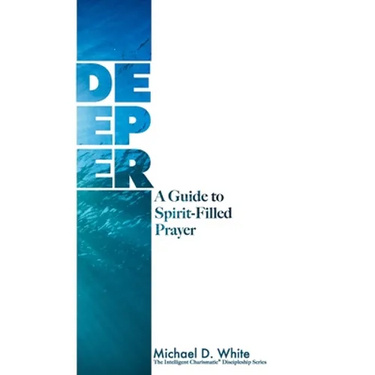 Deeper: A Guide to Spirit-Filled Prayer