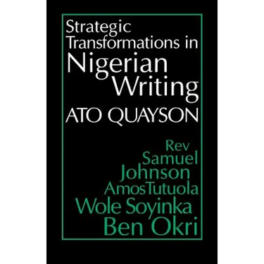 Strategic Transformations in Nigerian Writing: Orality and History in the Work of REV. Samuel Johnson, Amos Tutuola, Wole Soyinka and Ben Okri