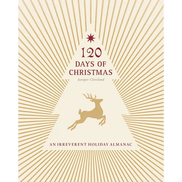 120 Days of Christmas: An Irreverent Holiday Almanac
