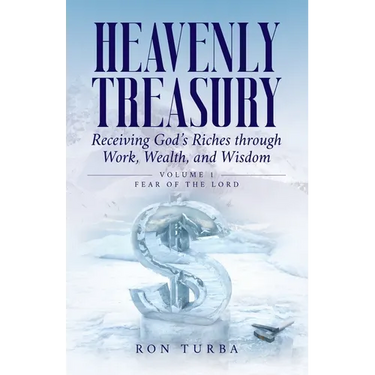 Heavenly Treasury Receiving God's Riches through Work, Wealth, and Wisdom: Volume 1: Fear of the Lord