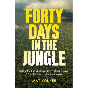 Forty Days in the Jungle: Behind the Extraordinary Survival and Rescue of Four Children Lost in the Amazon