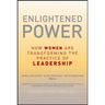 Enlightened Power: How Women Are Transforming the Practice of Leadership