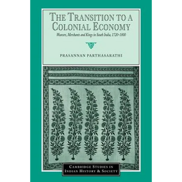 The Transition to a Colonial Economy: Weavers, Merchants and Kings in South India, 1720 1800