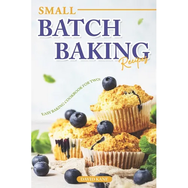 Small Batch Baking Recipes: Easy Baking cookbook for Two!