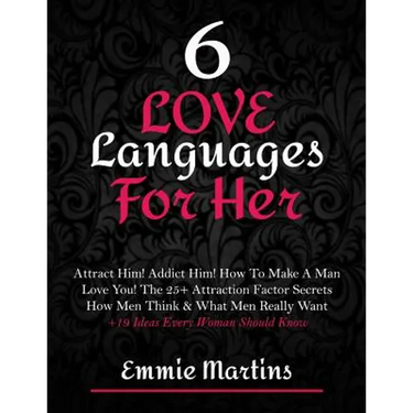 6 Love Languages For Her: Attract Him! Addict Him! How To Make A Man Love You! The 25+ Attraction Factor Secrets: How Men Think & What Men Reall