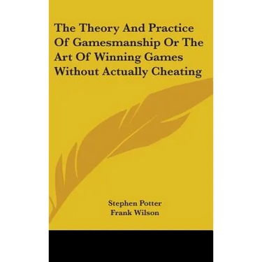 The Theory And Practice Of Gamesmanship Or The Art Of Winning Games Without Actually Cheating