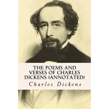 The Poems and Verses of Charles Dickens (annotated)