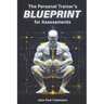 The Personal Trainer's Blueprint for Assessments: Fitness Assessment Protocols for Personal Trainers, Coaches, and Strength Professionals