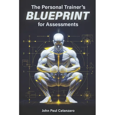 The Personal Trainer's Blueprint for Assessments: Fitness Assessment Protocols for Personal Trainers, Coaches, and Strength Professionals