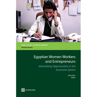 Egyptian Women Workers and Entrepreneurs: Maximizing Opportunities in the Economic Sphere